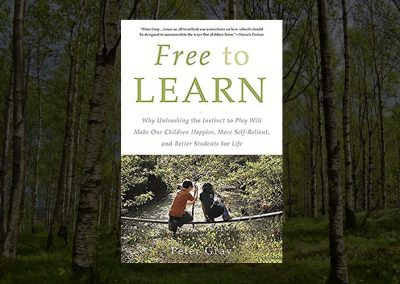 Free to Learn: Making Our Children Happier, More Self-Reliant, and Better Students