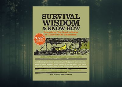 Survival Wisdom & Know How: Everything You Need to Know to Subsist in the Wilderness